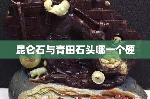 昆侖石與青田石頭哪一個硬