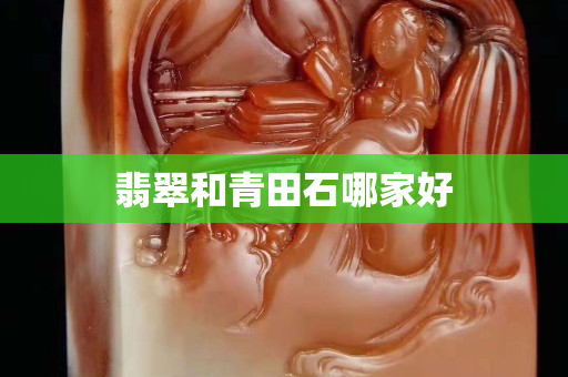 翡翠和青田石哪家好
