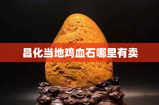 昌化當?shù)仉u血石哪里有賣