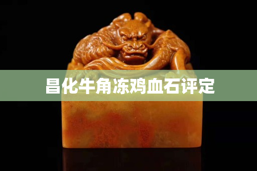 昌化牛角凍雞血石評定