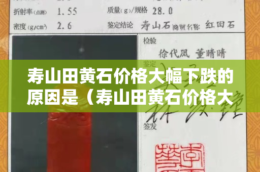壽山田黃石價(jià)格大幅下跌的原因是（壽山田黃石價(jià)格大幅下跌的原因是什么）