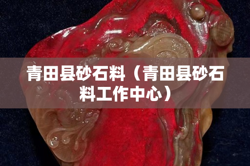 青田縣砂石料（青田縣砂石料工作中心）