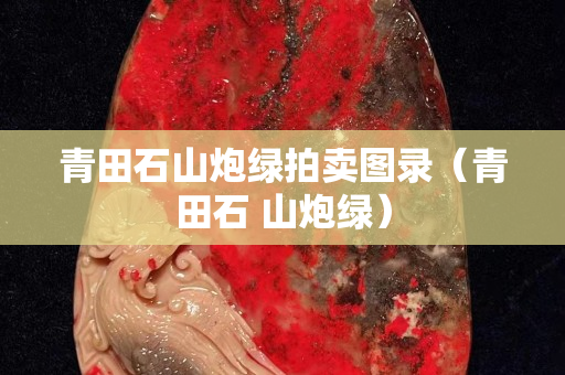 青田石山炮綠拍賣圖錄（青田石 山炮綠）