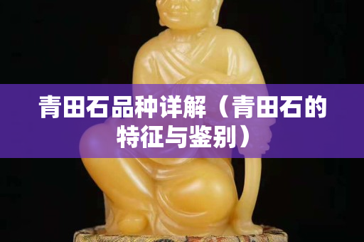 青田石品種詳解（青田石的特征與鑒別）