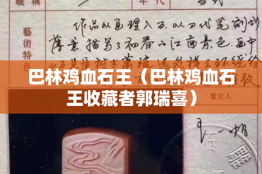 巴林雞血石王（巴林雞血石王收藏者郭瑞喜）