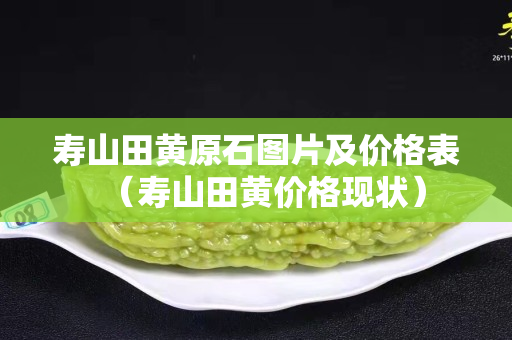 壽山田黃原石圖片及價格表（壽山田黃價格現狀）
