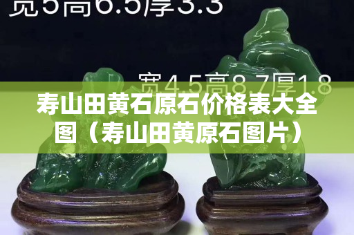 壽山田黃石原石價格表大全圖（壽山田黃原石圖片）
