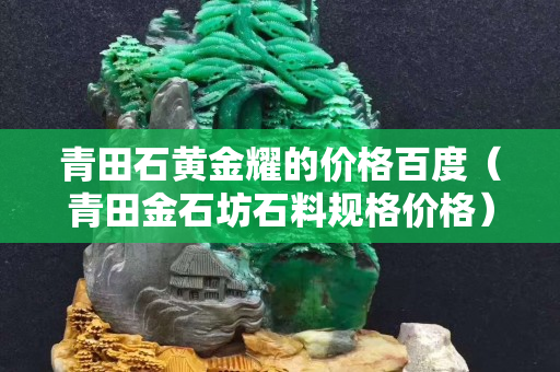 青田石黃金耀的價(jià)格百度（青田金石坊石料規(guī)格價(jià)格）