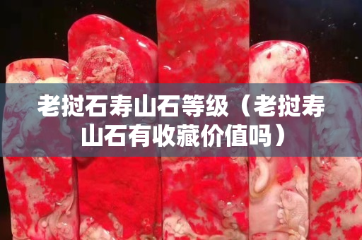 老撾石壽山石等級(jí)（老撾壽山石有收藏價(jià)值嗎）