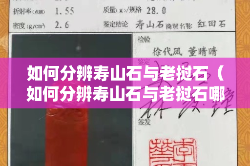 如何分辨壽山石與老撾石（如何分辨壽山石與老撾石哪個好）