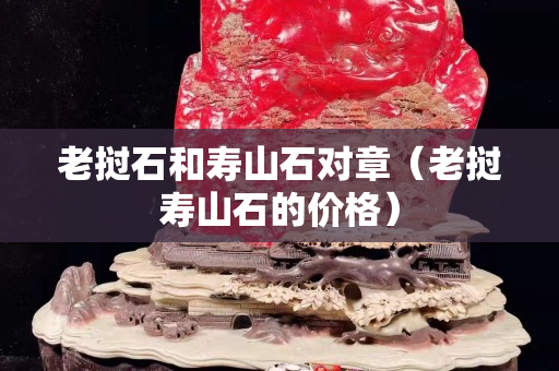 老撾石和壽山石對章（老撾壽山石的價格）