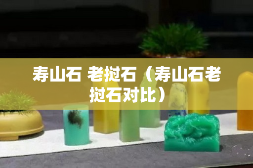 壽山石 老撾石（壽山石老撾石對比）