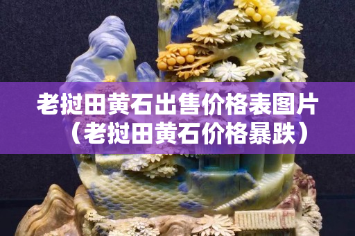 老撾田黃石出售價格表圖片（老撾田黃石價格暴跌）