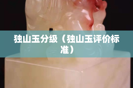 獨山玉分級（獨山玉評價標準）