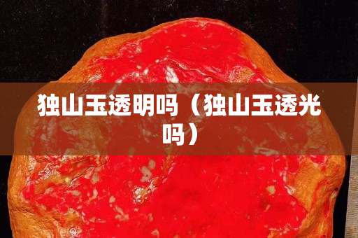 獨山玉透明嗎（獨山玉透光嗎）