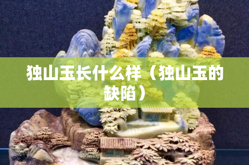 獨山玉長什么樣（獨山玉的缺陷）