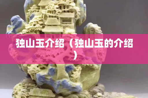 獨山玉介紹（獨山玉的介紹）
