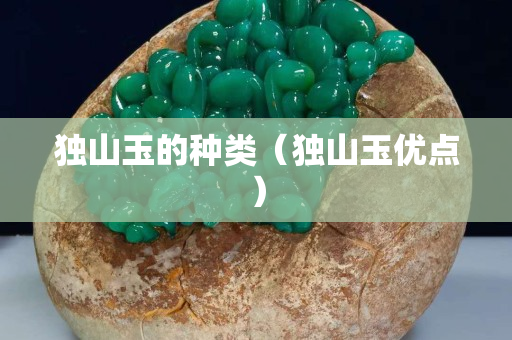 獨山玉的種類（獨山玉優點）