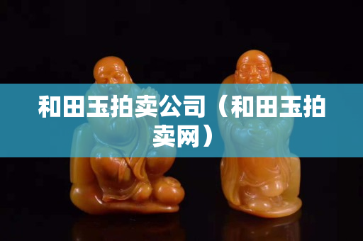 和田玉拍賣公司（和田玉拍賣網）
