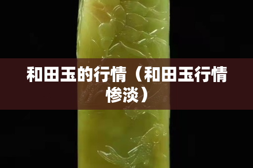 和田玉的行情（和田玉行情慘淡）