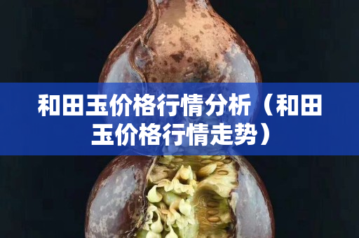 和田玉價(jià)格行情分析（和田玉價(jià)格行情走勢）