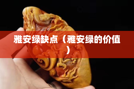 雅安綠缺點（雅安綠的價值）