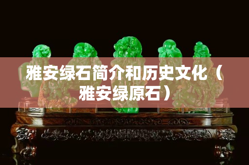 雅安綠石簡介和歷史文化（雅安綠原石）