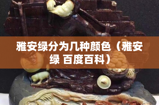 雅安綠分為幾種顏色（雅安綠 百度百科）