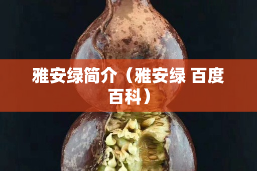 雅安綠簡介（雅安綠 百度百科）