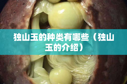 獨山玉的種類有哪些（獨山玉的介紹）