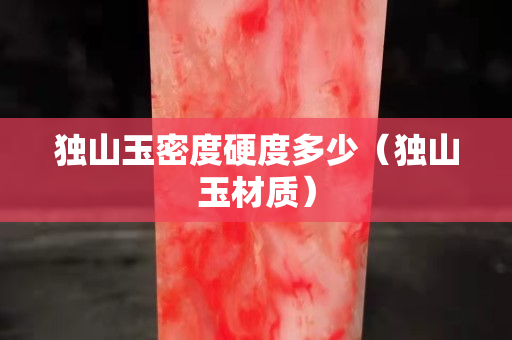 獨山玉密度硬度多少（獨山玉材質）