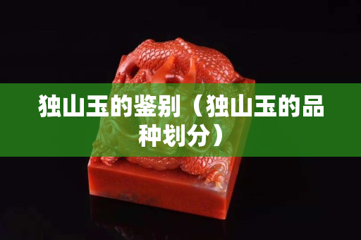 獨山玉的鑒別（獨山玉的品種劃分）