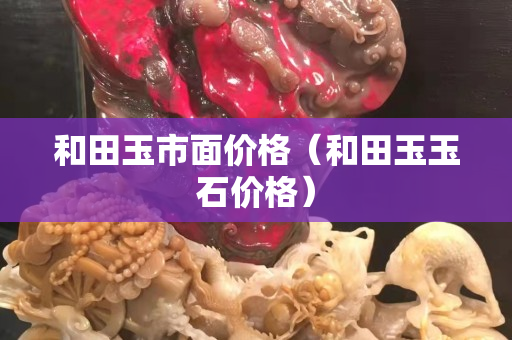 和田玉市面價格（和田玉玉石價格）
