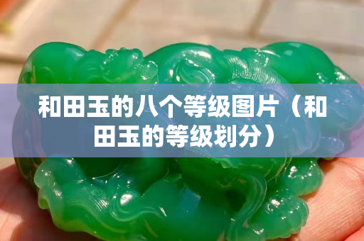 和田玉的八個等級圖片（和田玉的等級劃分）