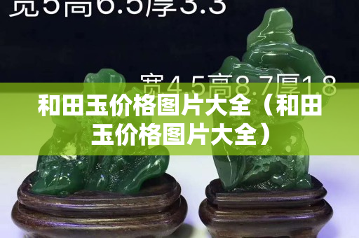 和田玉價格圖片大全（和田玉價格圖片大全）