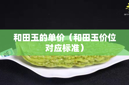 和田玉的單價（和田玉價位對應標準）