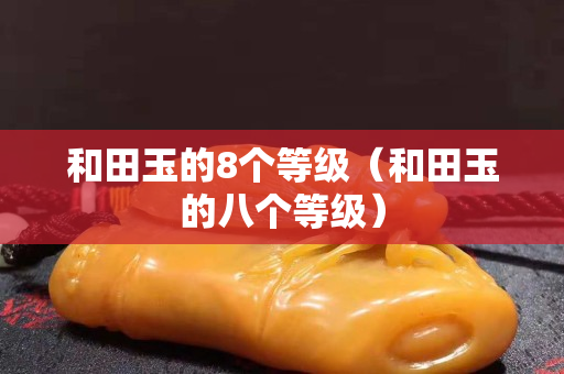 和田玉的8個等級（和田玉的八個等級）