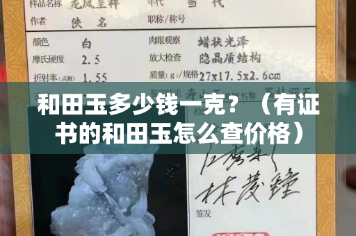 和田玉多少錢一克？（有證書的和田玉怎么查價格）