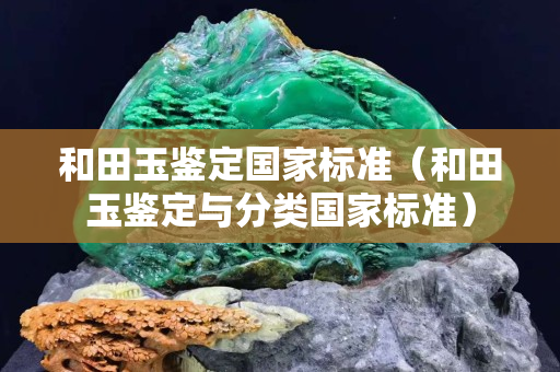 和田玉鑒定國家標準（和田玉鑒定與分類國家標準）