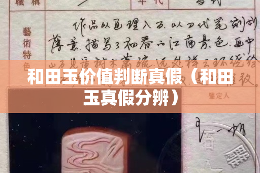 和田玉價值判斷真假（和田玉真假分辨）
