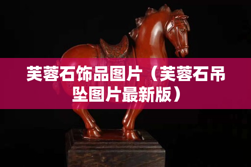 芙蓉石飾品圖片（芙蓉石吊墜圖片最新版）