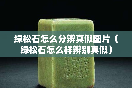綠松石怎么分辨真假圖片（綠松石怎么樣辨別真假）