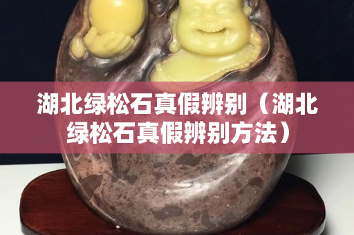 湖北綠松石真假辨別（湖北綠松石真假辨別方法）