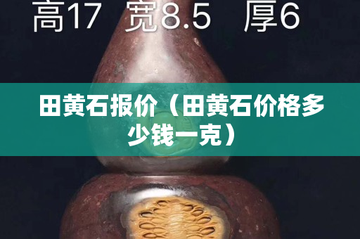 田黃石報價（田黃石價格多少錢一克）