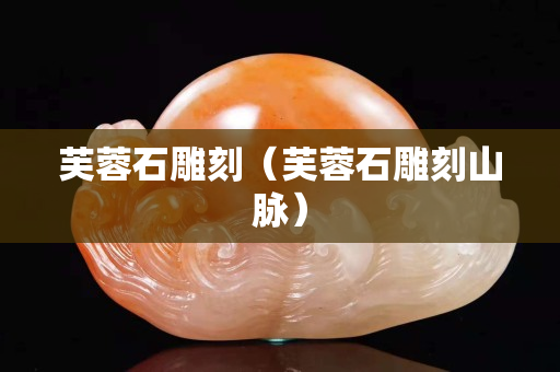 芙蓉石雕刻（芙蓉石雕刻山脈）