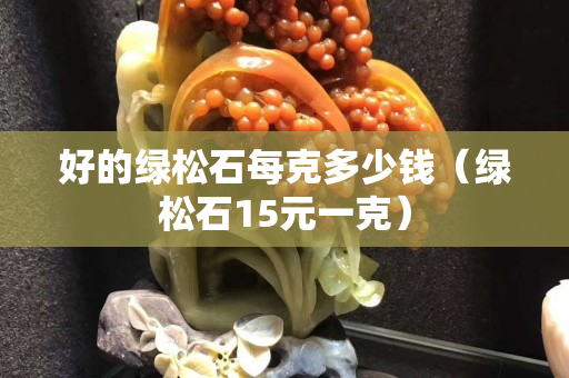 好的綠松石每克多少錢（綠松石15元一克）