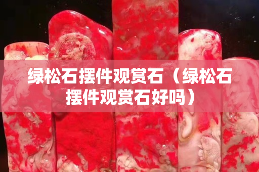 綠松石擺件觀賞石（綠松石擺件觀賞石好嗎）