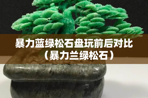 暴力藍綠松石盤玩前后對比（暴力蘭綠松石）