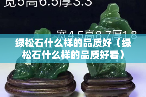 綠松石什么樣的品質好（綠松石什么樣的品質好看）