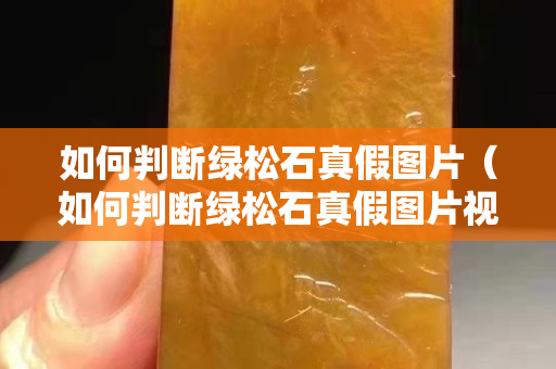 如何判斷綠松石真假圖片（如何判斷綠松石真假圖片視頻）